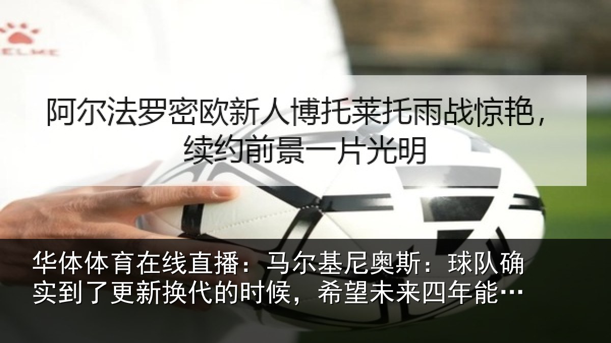 华体体育在线直播：马尔基尼奥斯：球队确实到了更新换代的时候，希望未来四年能有进步